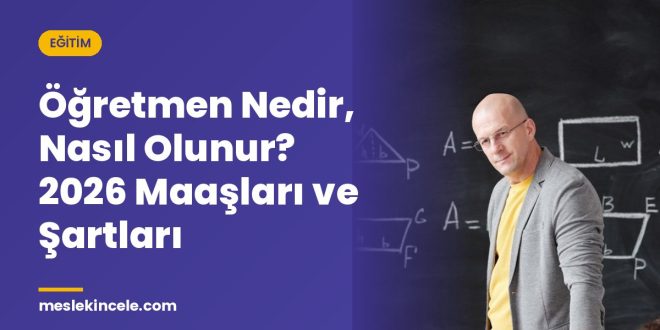 Öğretmen Nedir, Nasıl Olunur? 2026 Maaşları ve Şartları