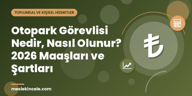 Otopark Görevlisi Nedir, Nasıl Olunur? 2026 Maaşları ve Şartları