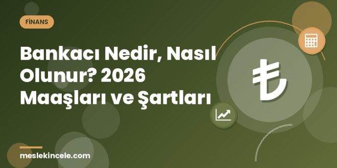 Bankacı Nedir, Nasıl Olunur? 2026 Maaşları ve Şartları