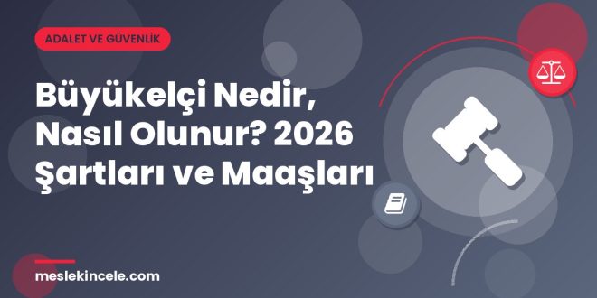 Büyükelçi Nedir, Nasıl Olunur? 2026 Şartları ve Maaşları