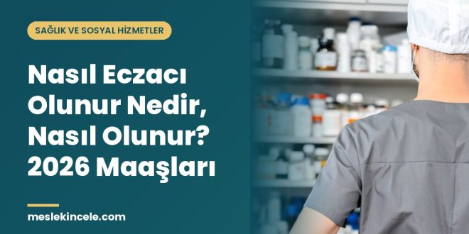 Nasıl Eczacı Olunur Nedir, Nasıl Olunur? 2026 Maaşları