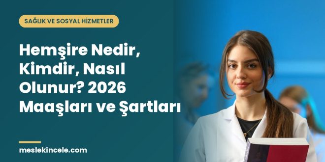 Hemşire Nedir, Kimdir, Nasıl Olunur? 2026 Maaşları ve Şartları
