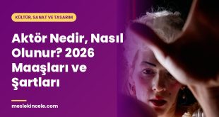 Aktör Nedir, Nasıl Olunur? 2026 Maaşları ve Şartları