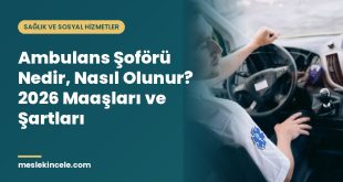 Ambulans Şoförü Nedir, Nasıl Olunur? 2026 Maaşları ve Şartları