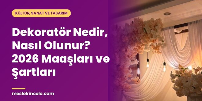 Dekoratör Nedir, Nasıl Olunur? 2026 Maaşları ve Şartları
