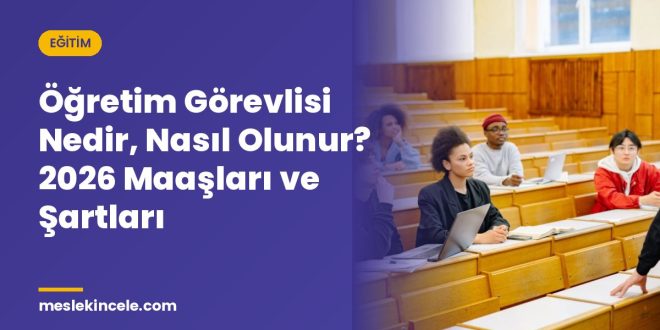 Öğretim Görevlisi Nedir, Nasıl Olunur? 2026 Maaşları ve Şartları