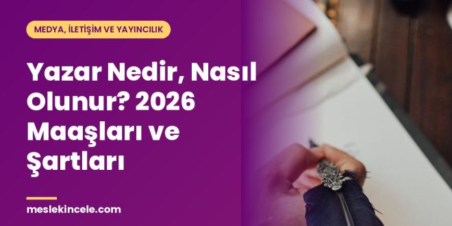 Yazar Nedir, Nasıl Olunur? 2026 Maaşları ve Şartları