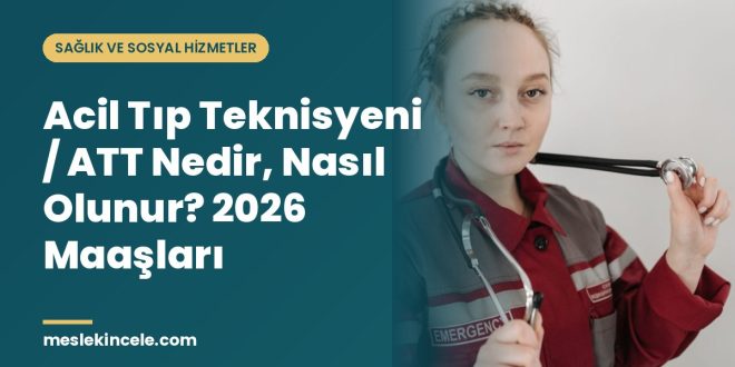 Acil Tıp Teknisyeni / ATT Nedir, Nasıl Olunur? 2026 Maaşları
