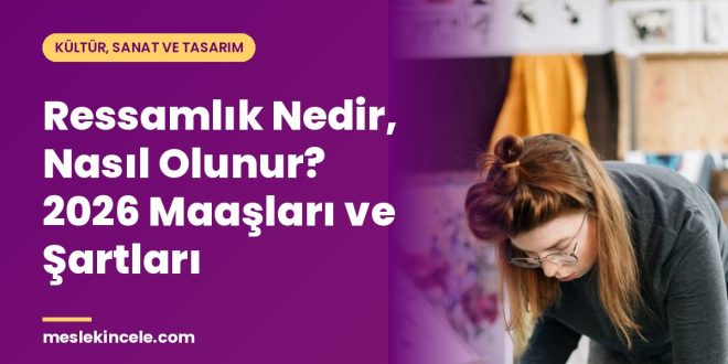 Ressamlık Nedir, Nasıl Olunur? 2026 Maaşları ve Şartları