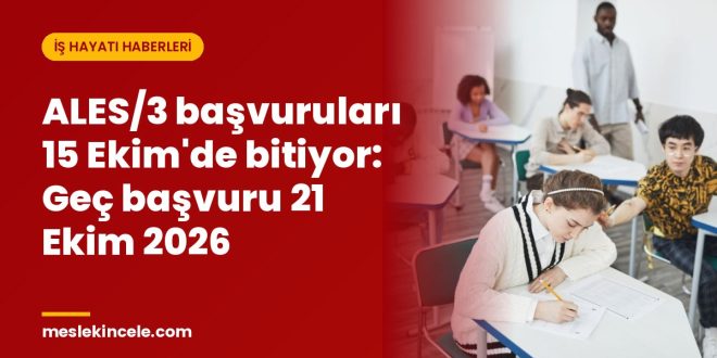 ALES/3 başvuruları 15 Ekim'de bitiyor: Geç başvuru 21 Ekim 2026