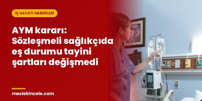 AYM kararı: Sözleşmeli sağlıkçıda eş durumu tayini şartları değişmedi