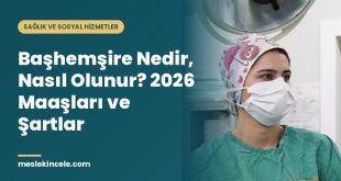 Başhemşire Nedir, Nasıl Olunur? 2026 Maaşları ve Şartlar