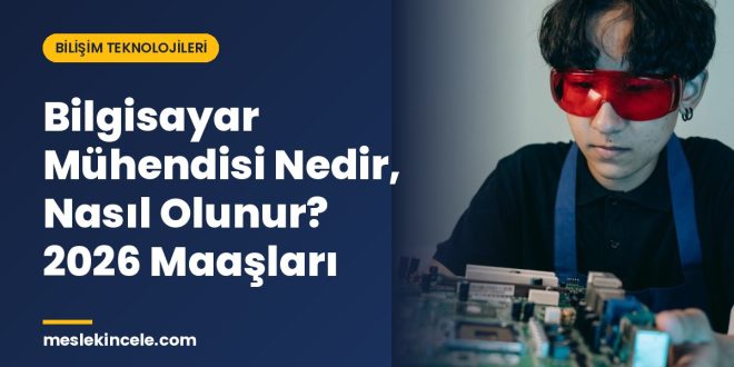 Bilgisayar Mühendisi Nedir, Nasıl Olunur? 2026 Maaşları