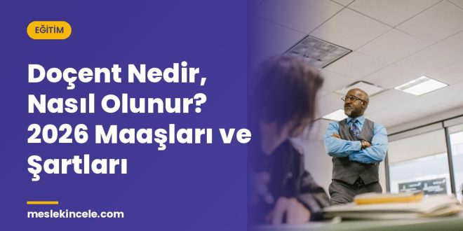 Doçent Nedir, Nasıl Olunur? 2026 Maaşları ve Şartları