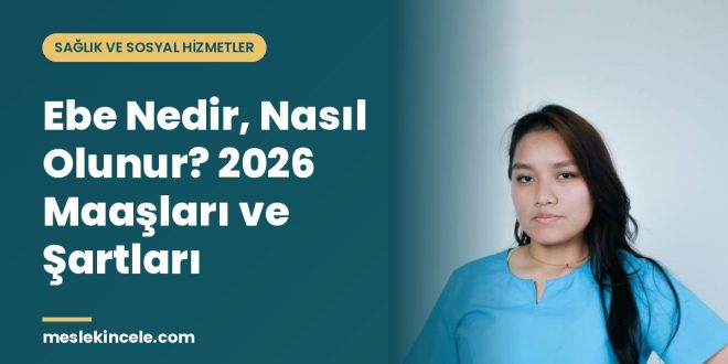 Ebe Nedir, Nasıl Olunur? 2026 Maaşları ve Şartları