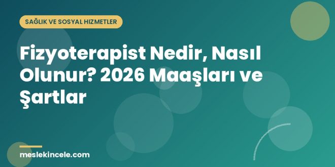 Fizyoterapist Nedir, Nasıl Olunur? 2026 Maaşları ve Şartlar