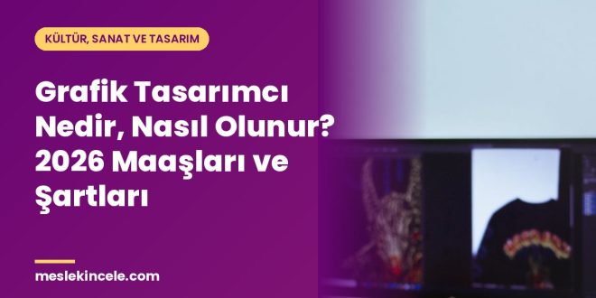Grafik Tasarımcı Nedir, Nasıl Olunur? 2026 Maaşları ve Şartları