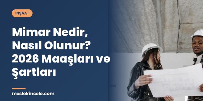 Mimar Nedir, Nasıl Olunur? 2026 Maaşları ve Şartları