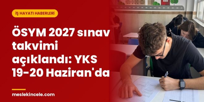 ÖSYM 2027 sınav takvimi açıklandı: YKS 19-20 Haziran'da