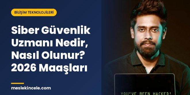 Siber Güvenlik Uzmanı Nedir, Nasıl Olunur? 2026 Maaşları