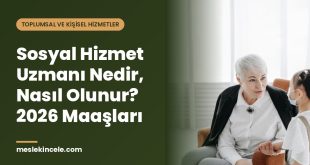 Sosyal Hizmet Uzmanı Nedir, Nasıl Olunur? 2026 Maaşları