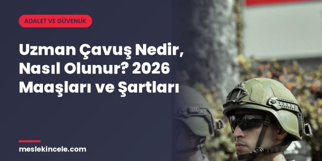 Uzman Çavuş Nedir, Nasıl Olunur? 2026 Maaşları ve Şartları