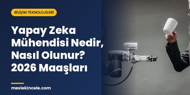 Yapay Zeka Mühendisi Nedir, Nasıl Olunur? 2026 Maaşları